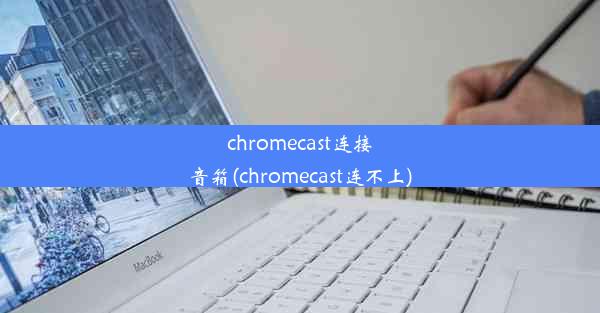 chromecast连接音箱(chromecast连不上)