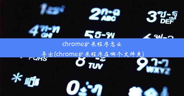 chrome扩展程序怎么导出(chrome扩展程序在哪个文件夹)