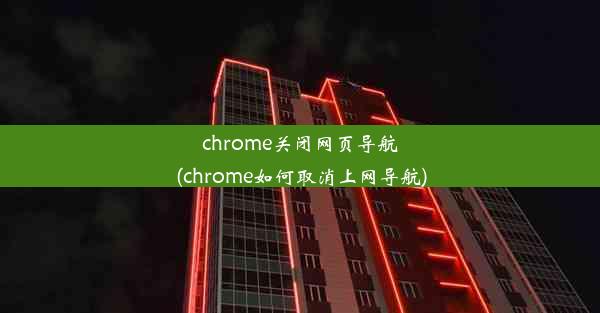 chrome关闭网页导航(chrome如何取消上网导航)