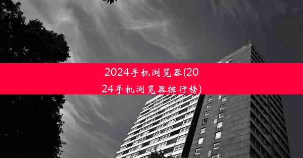 2024手机浏览器(2024手机浏览器排行榜)