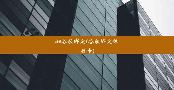 ae谷歌绑定(谷歌绑定银行卡)