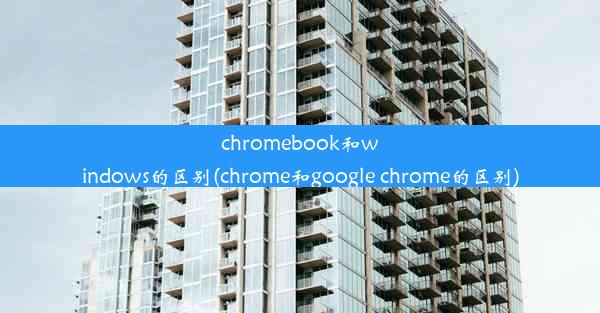 chromebook和windows的区别(chrome和google chrome的区别)