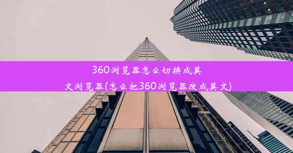 360浏览器怎么切换成英文浏览器(怎么把360浏览器改成英文)