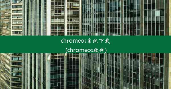 chromeos系统下载(chromeos软件)