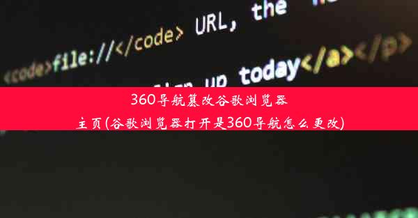 360导航篡改谷歌浏览器主页(谷歌浏览器打开是360导航怎么更改)