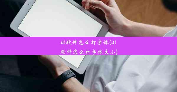 ai软件怎么打字体(ai软件怎么打字体大小)