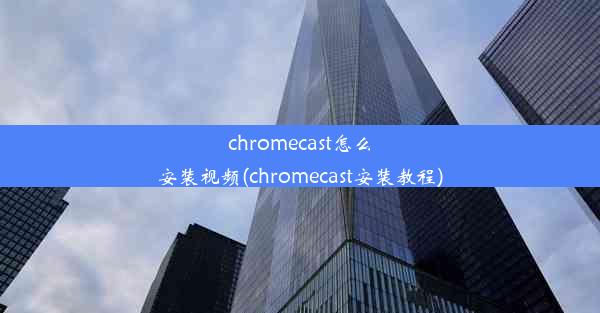 chromecast怎么安装视频(chromecast安装教程)