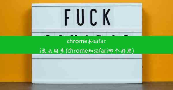 chrome和safari怎么同步(chrome和safari哪个好用)