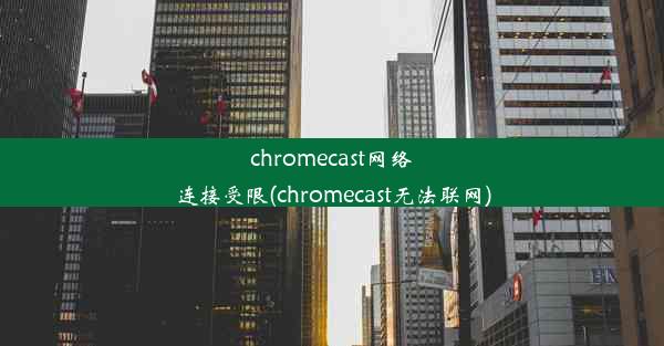 chromecast网络连接受限(chromecast无法联网)