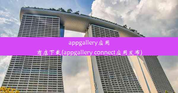 appgallery应用商店下载(appgallery connect应用发布)