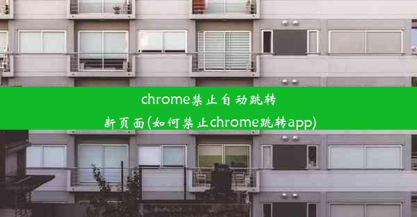 chrome禁止自动跳转新页面(如何禁止chrome跳转app)