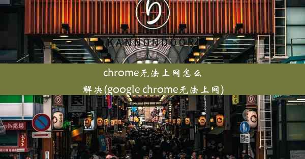 chrome无法上网怎么解决(google chrome无法上网)