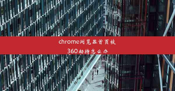 chrome浏览器首页被360劫持怎么办