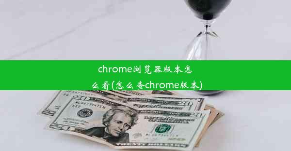 chrome浏览器版本怎么看(怎么查chrome版本)