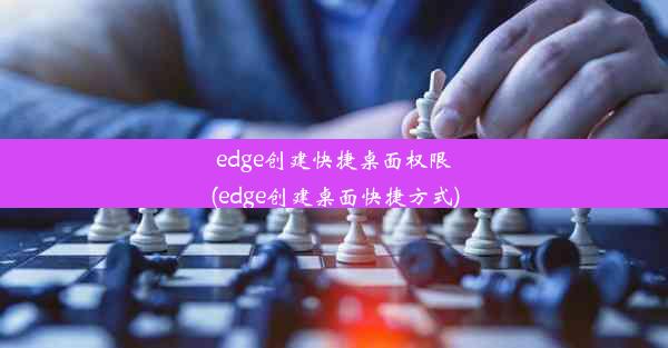 edge创建快捷桌面权限(edge创建桌面快捷方式)