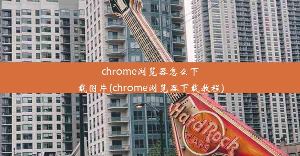 chrome浏览器怎么下载图片(chrome浏览器下载教程)