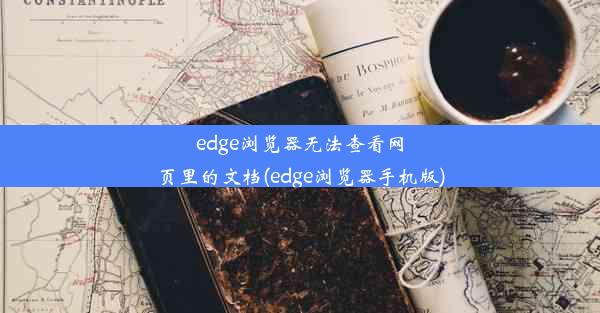 edge浏览器无法查看网页里的文档(edge浏览器手机版)