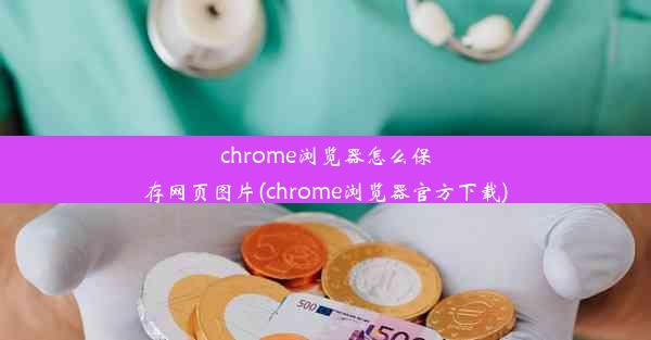 chrome浏览器怎么保存网页图片(chrome浏览器官方下载)