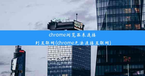 chrome浏览器未连接到互联网(chrome无法连接互联网)