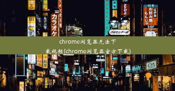 chrome浏览器无法下载视频(chrome浏览器官方下载)