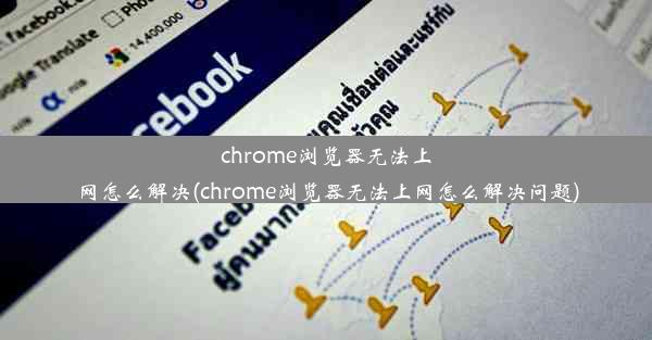 chrome浏览器无法上网怎么解决(chrome浏览器无法上网怎么解决问题)