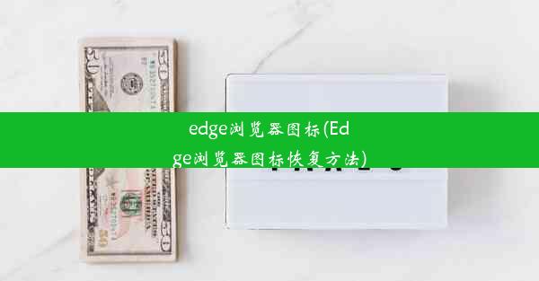 edge浏览器图标(Edge浏览器图标恢复方法)