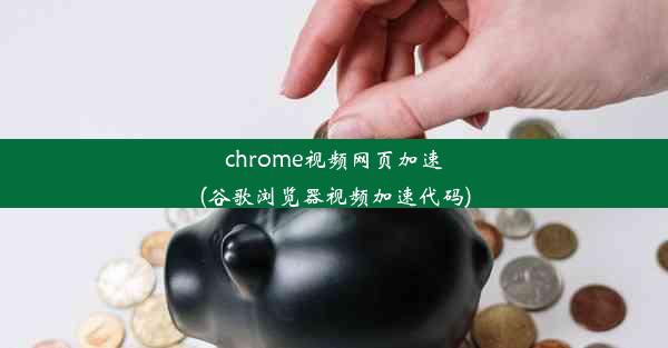 chrome视频网页加速(谷歌浏览器视频加速代码)