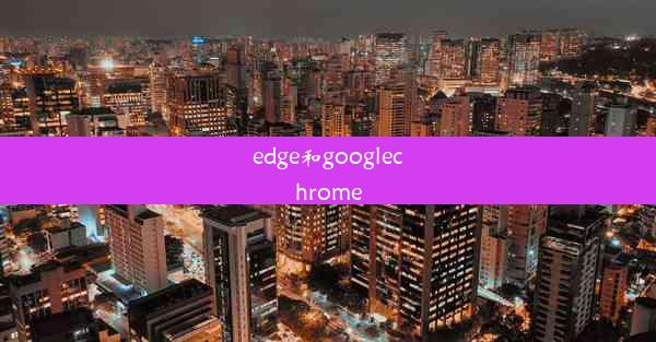 edge和googlechrome