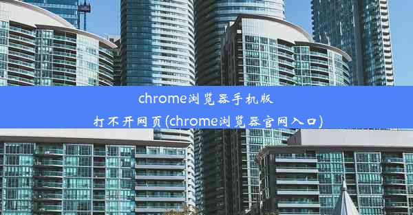 chrome浏览器手机版打不开网页(chrome浏览器官网入口)