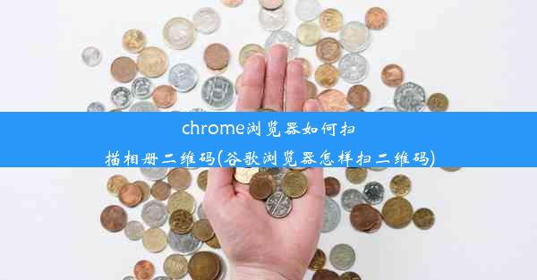 chrome浏览器如何扫描相册二维码(谷歌浏览器怎样扫二维码)