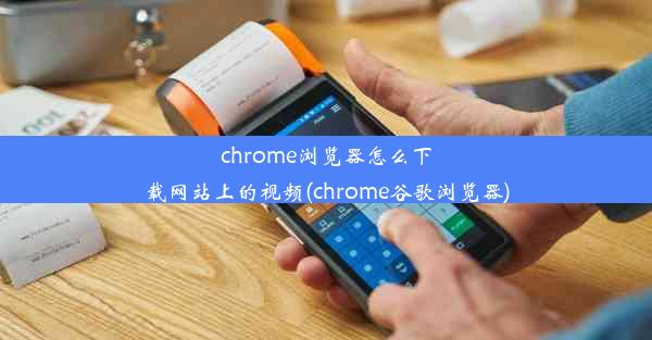 chrome浏览器怎么下载网站上的视频(chrome谷歌浏览器)