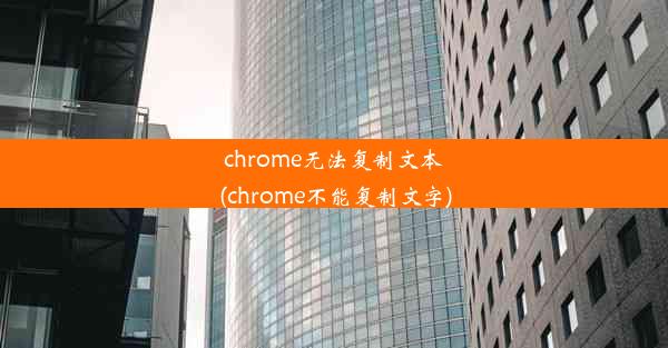 chrome无法复制文本(chrome不能复制文字)