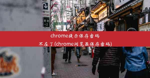 chrome提示保存密码不在了(chrome浏览器保存密码)