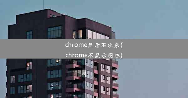 chrome显示不出来(chrome不显示图标)