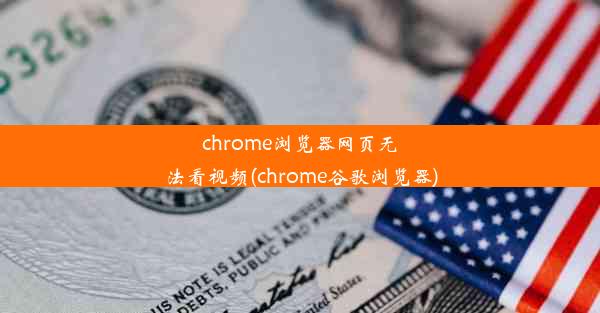 chrome浏览器网页无法看视频(chrome谷歌浏览器)