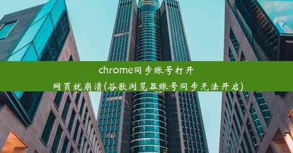 chrome同步账号打开网页就崩溃(谷歌浏览器账号同步无法开启)