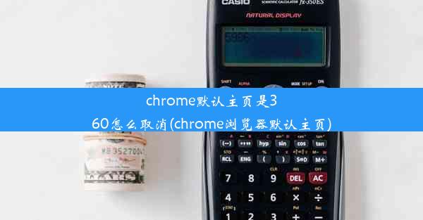 chrome默认主页是360怎么取消(chrome浏览器默认主页)