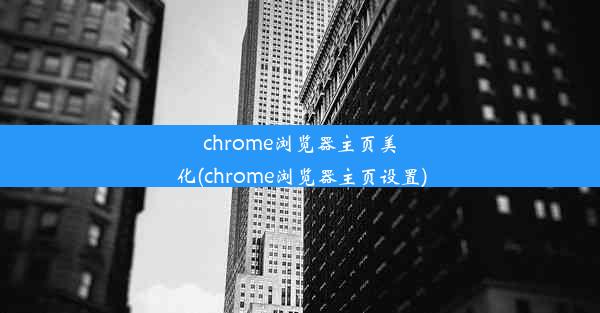 chrome浏览器主页美化(chrome浏览器主页设置)