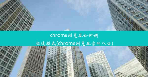 chrome浏览器如何调极速模式(chrome浏览器官网入口)