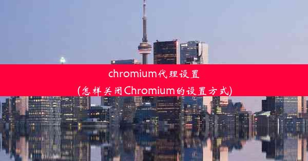 chromium代理设置(怎样关闭Chromium的设置方式)