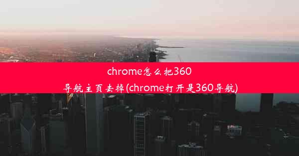 chrome怎么把360导航主页去掉(chrome打开是360导航)