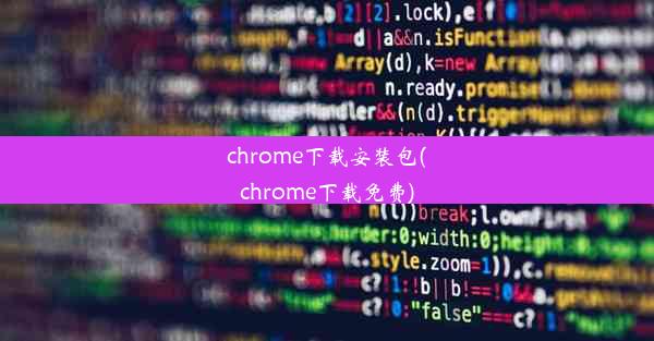 chrome下载安装包(chrome下载免费)