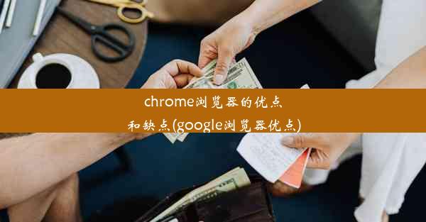 chrome浏览器的优点和缺点(google浏览器优点)