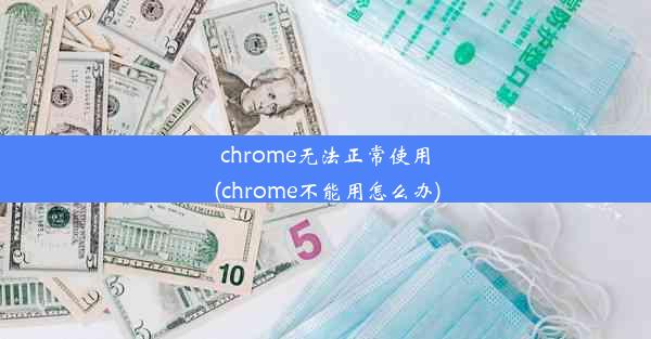 chrome无法正常使用(chrome不能用怎么办)