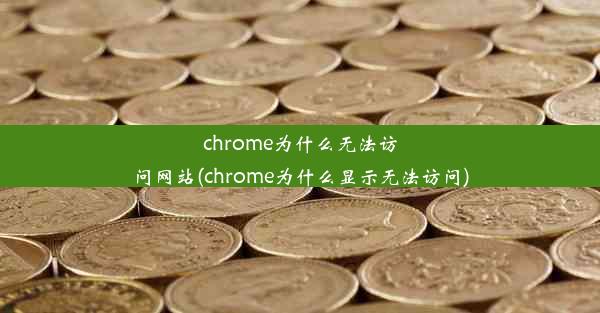 chrome为什么无法访问网站(chrome为什么显示无法访问)