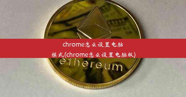 chrome怎么设置电脑模式(chrome怎么设置电脑版)