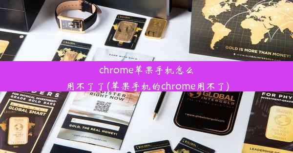 chrome苹果手机怎么用不了了(苹果手机的chrome用不了)