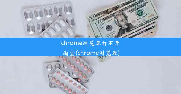 chrome浏览器打不开淘宝(chrome浏览器)