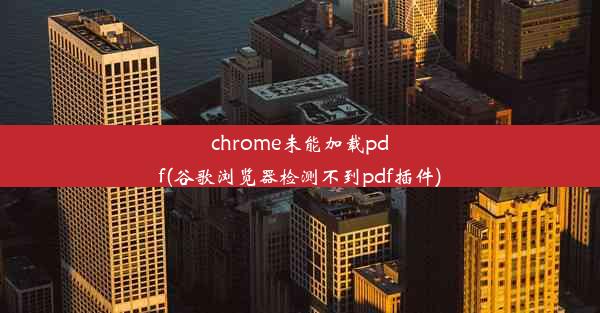 chrome未能加载pdf(谷歌浏览器检测不到pdf插件)