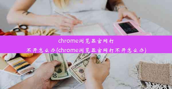 chrome浏览器官网打不开怎么办(chrome浏览器官网打不开怎么办)